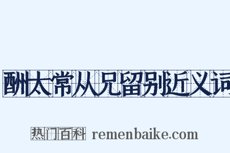 酬太常从兄留别近义词是什么意思的图片